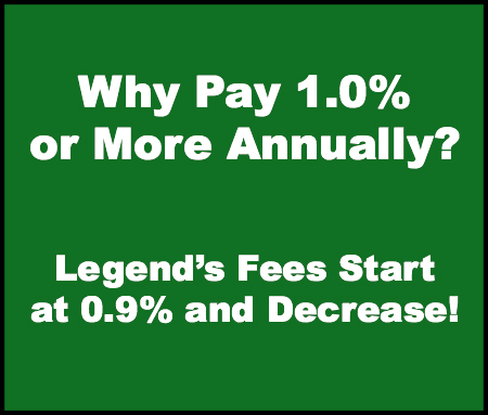 Green box image with text stating “why pay 1% or more annually?” “Legend’s fees start at 0.9% and decrease!”